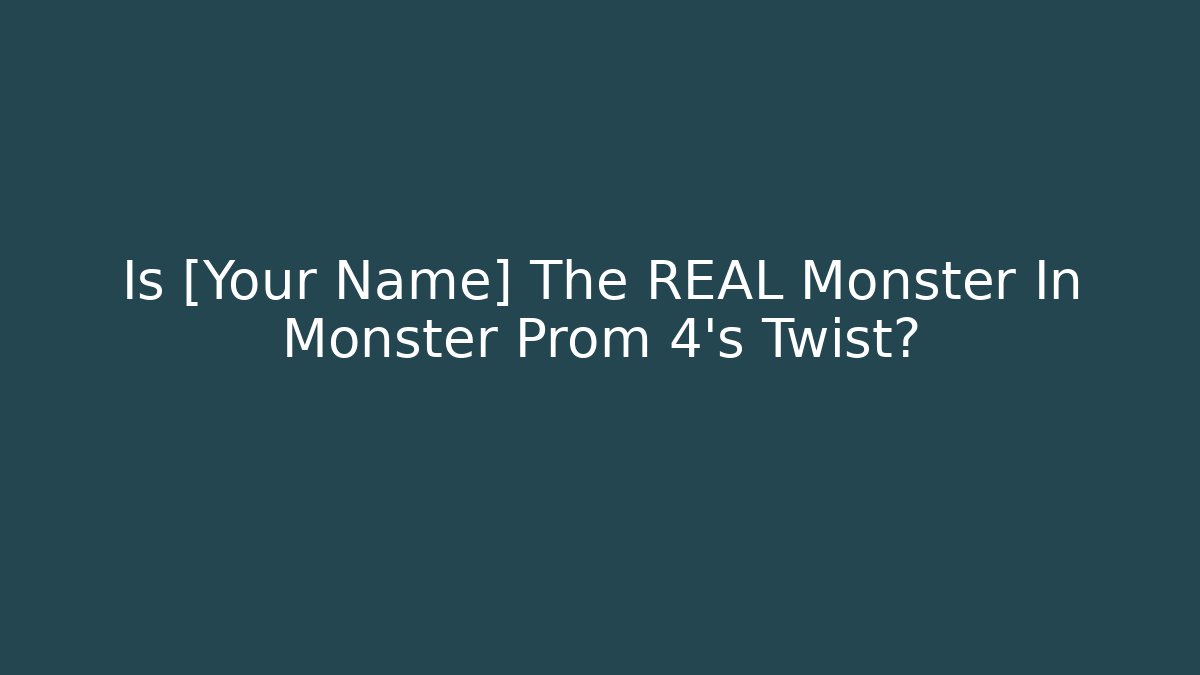 Is [Your Name] The REAL Monster In Monster Prom 4's Twist?