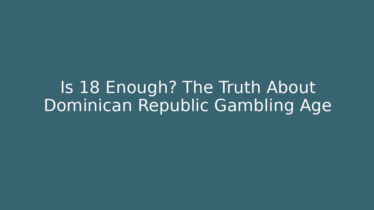 Is 18 Enough? The Truth About Dominican Republic Gambling Age - Felix Cat Insurance