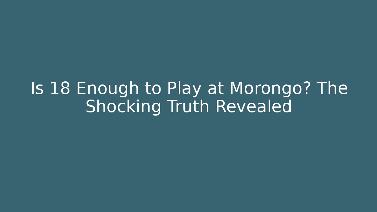 Is 18 Enough to Play at Morongo? The Shocking Truth Revealed