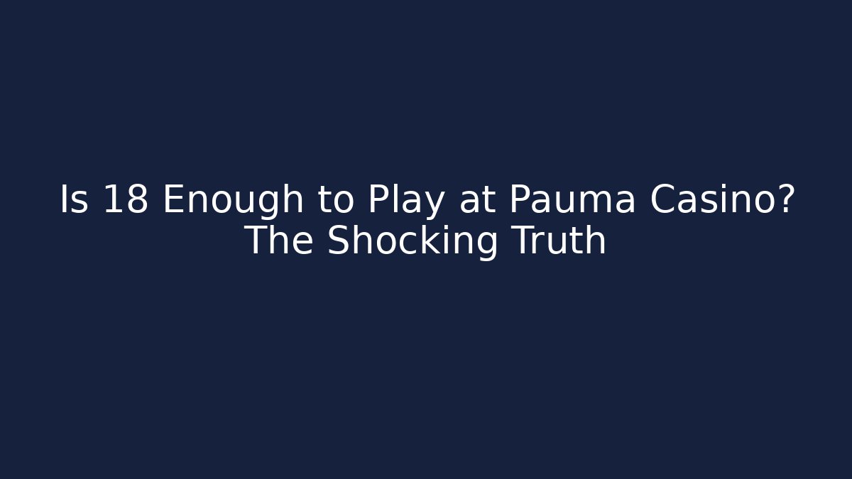 Is 18 Enough to Play at Pauma Casino? The Shocking Truth