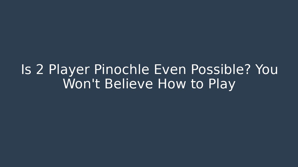 Is 2 Player Pinochle Even Possible? You Won't Believe How to Play