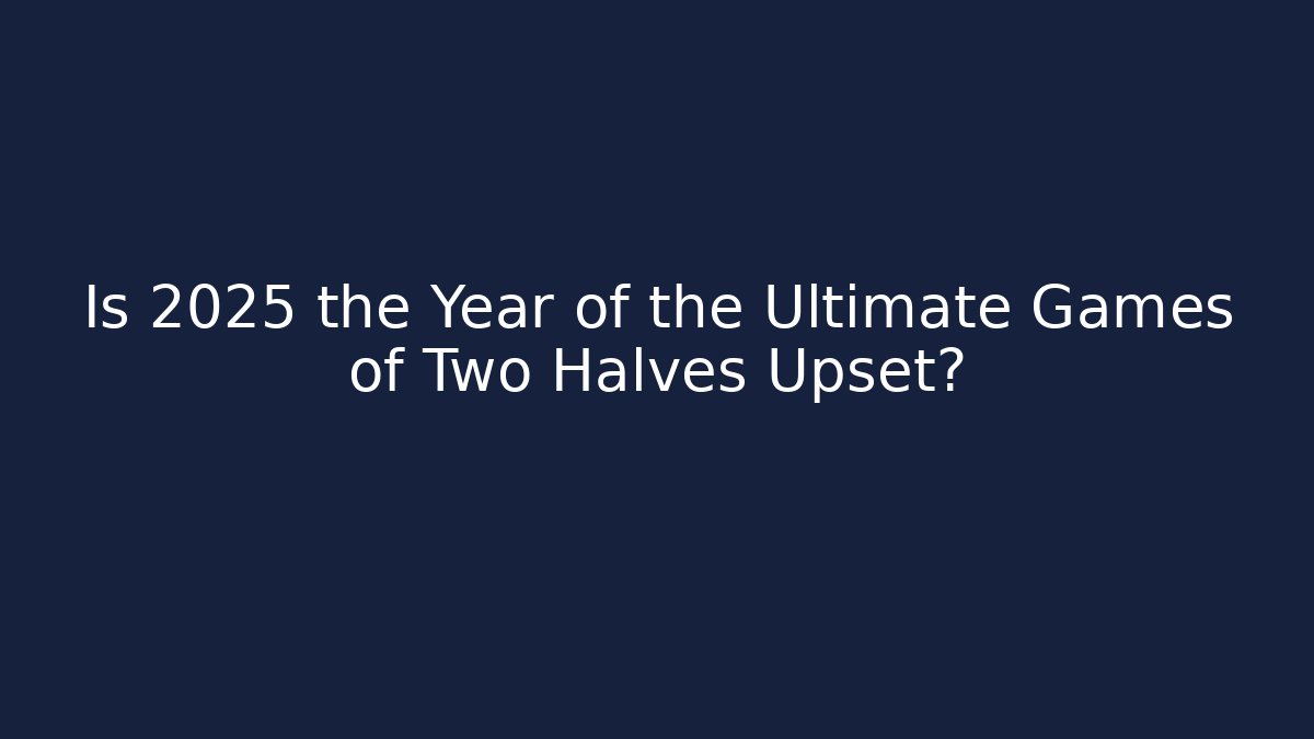 Is 2025 the Year of the Ultimate Games of Two Halves Upset?
