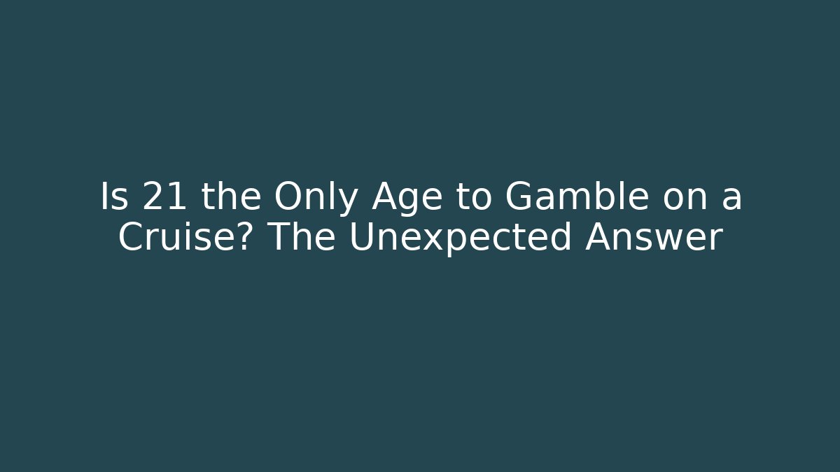Is 21 the Only Age to Gamble on a Cruise? The Unexpected Answer