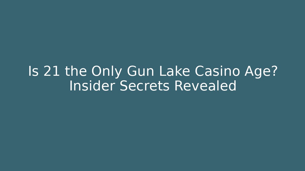 Is 21 the Only Gun Lake Casino Age? Insider Secrets Revealed