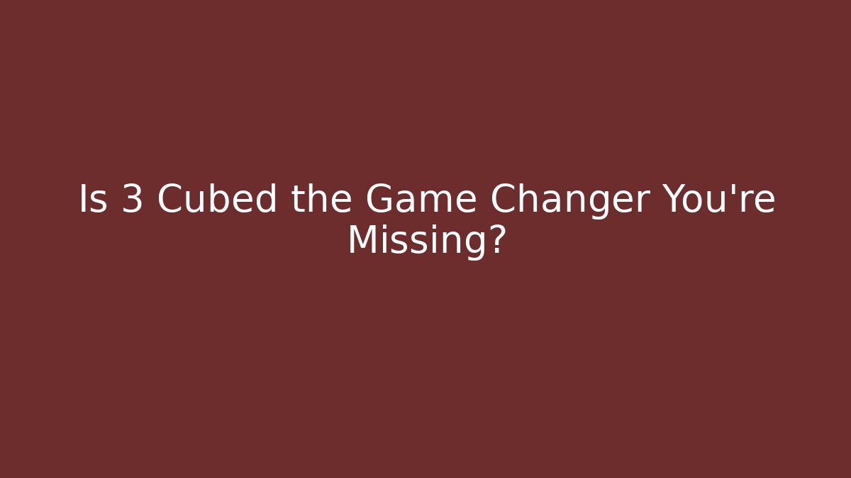Is 3 Cubed the Game Changer You're Missing?