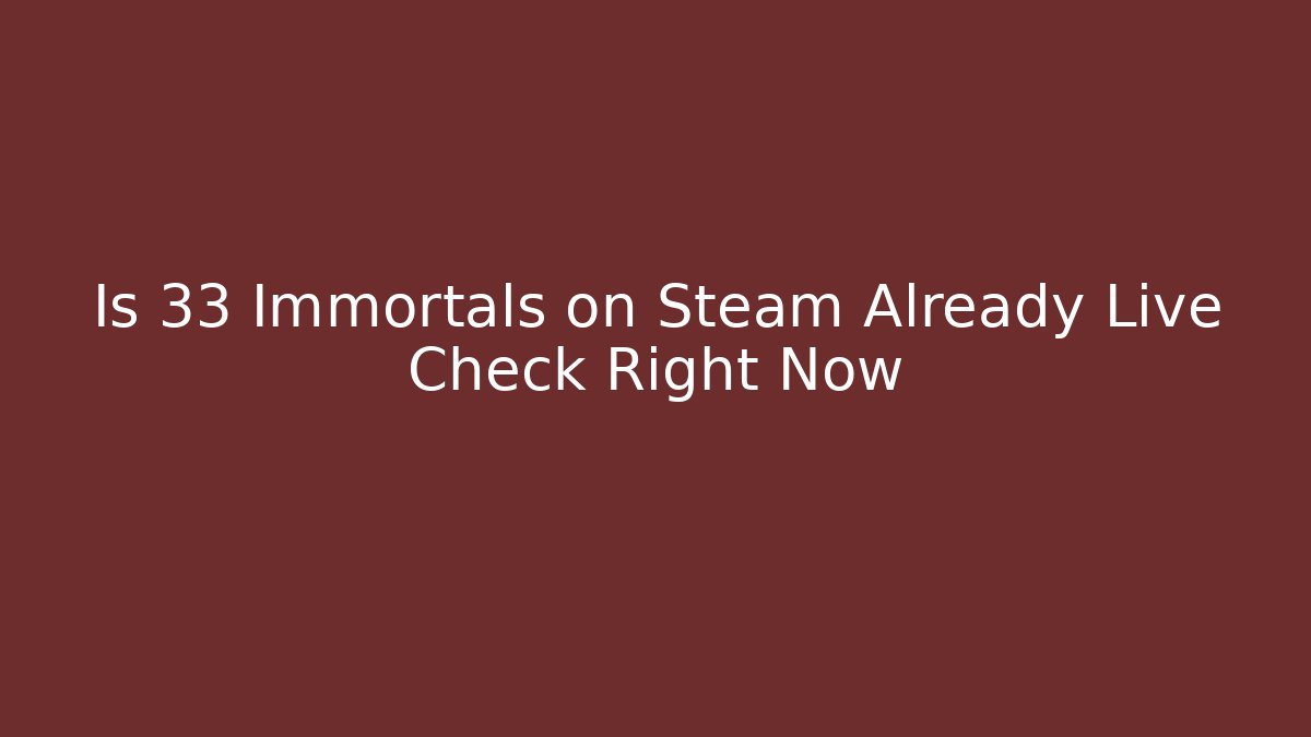 Is 33 Immortals on Steam Already Live Check Right Now