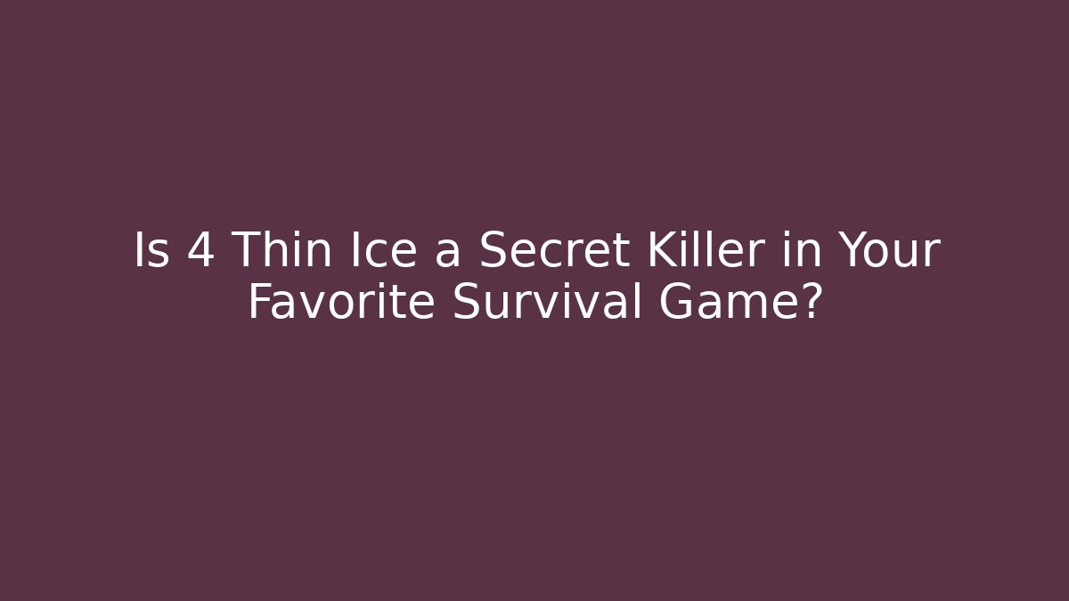 Is 4 Thin Ice a Secret Killer in Your Favorite Survival Game?