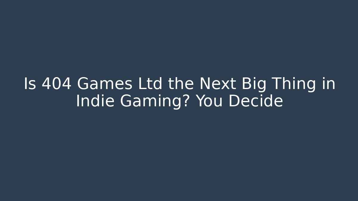 Is 404 Games Ltd the Next Big Thing in Indie Gaming? You Decide