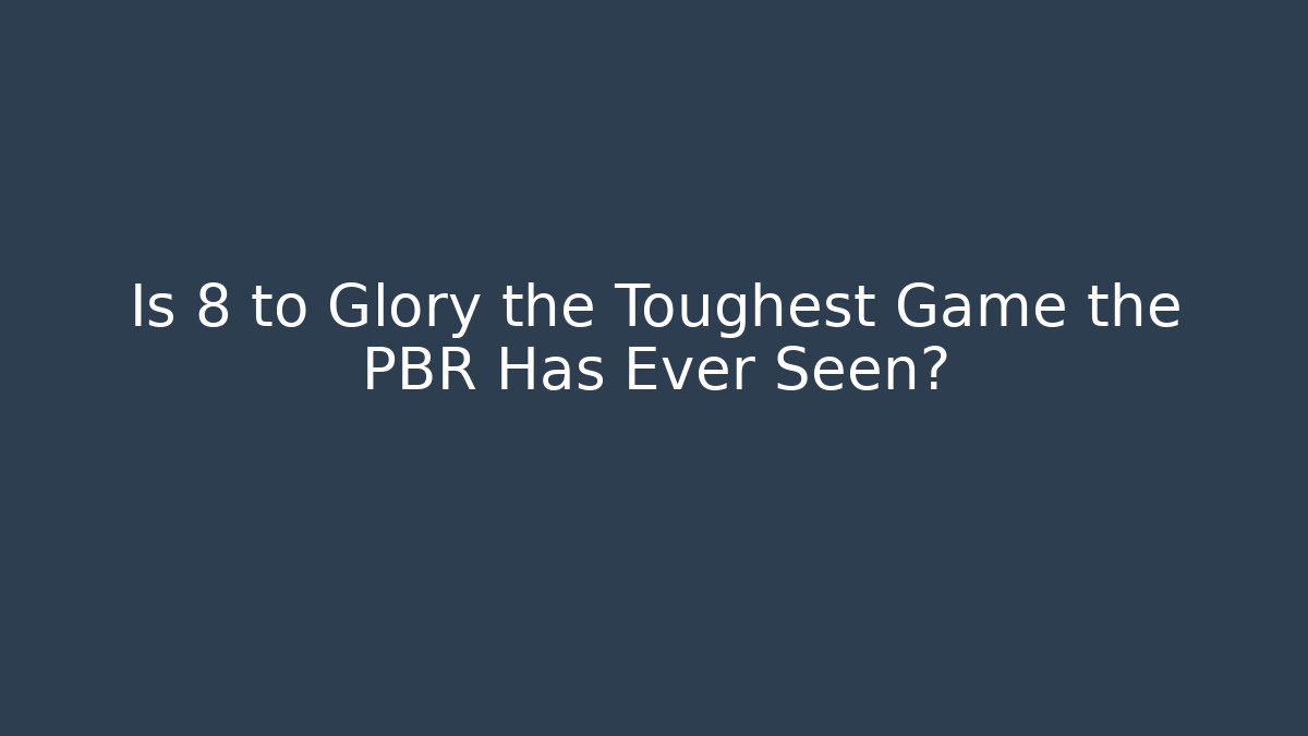 Is 8 to Glory the Toughest Game the PBR Has Ever Seen?