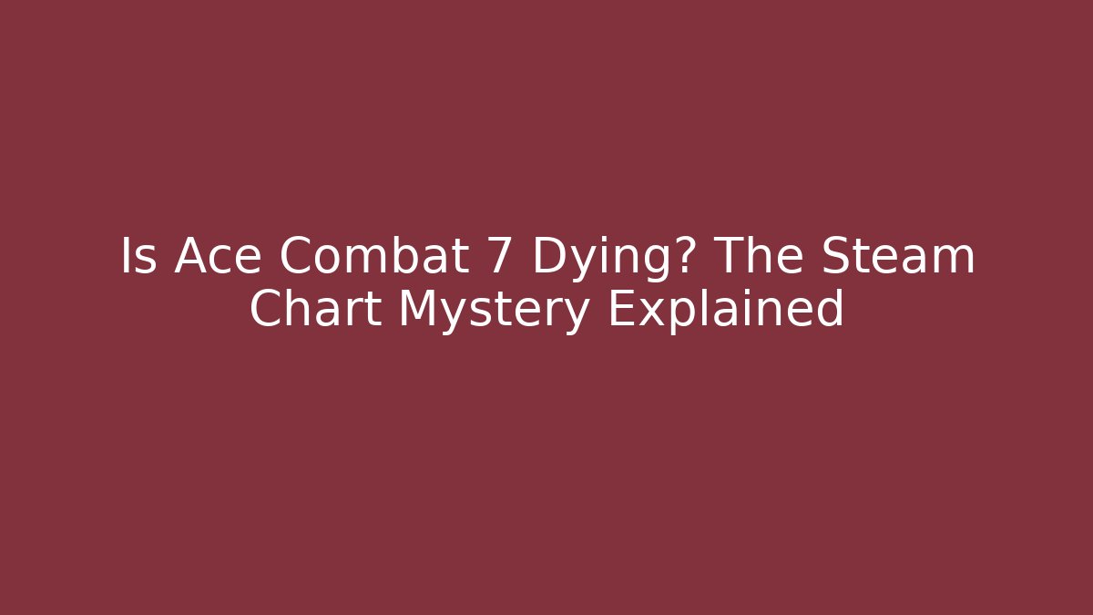 Is Ace Combat 7 Dying? The Steam Chart Mystery Explained - Felix Cat Insurance