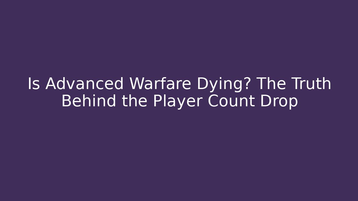 Is Advanced Warfare Dying? The Truth Behind the Player Count Drop