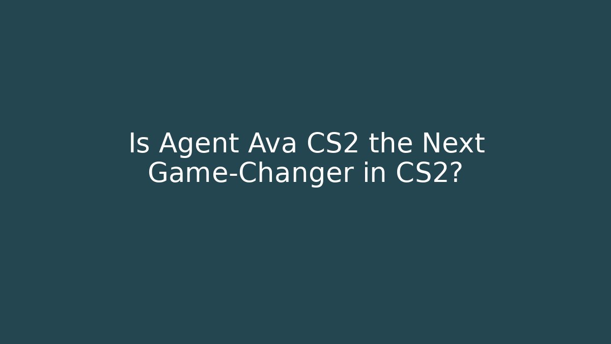 Is Agent Ava CS2 the Next Game-Changer in CS2?