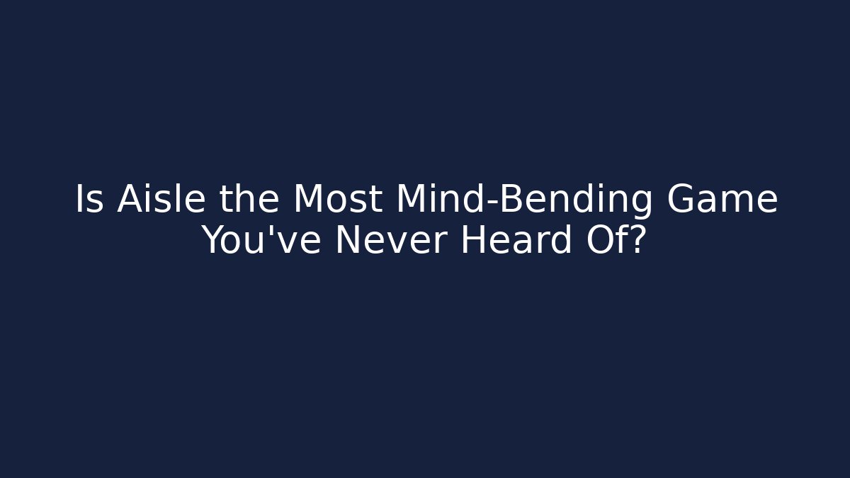 Is Aisle the Most Mind-Bending Game You’ve Never Heard Of? - Felix Cat Insurance