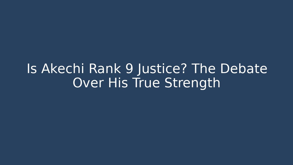 Is Akechi Rank 9 Justice? The Debate Over His True Strength