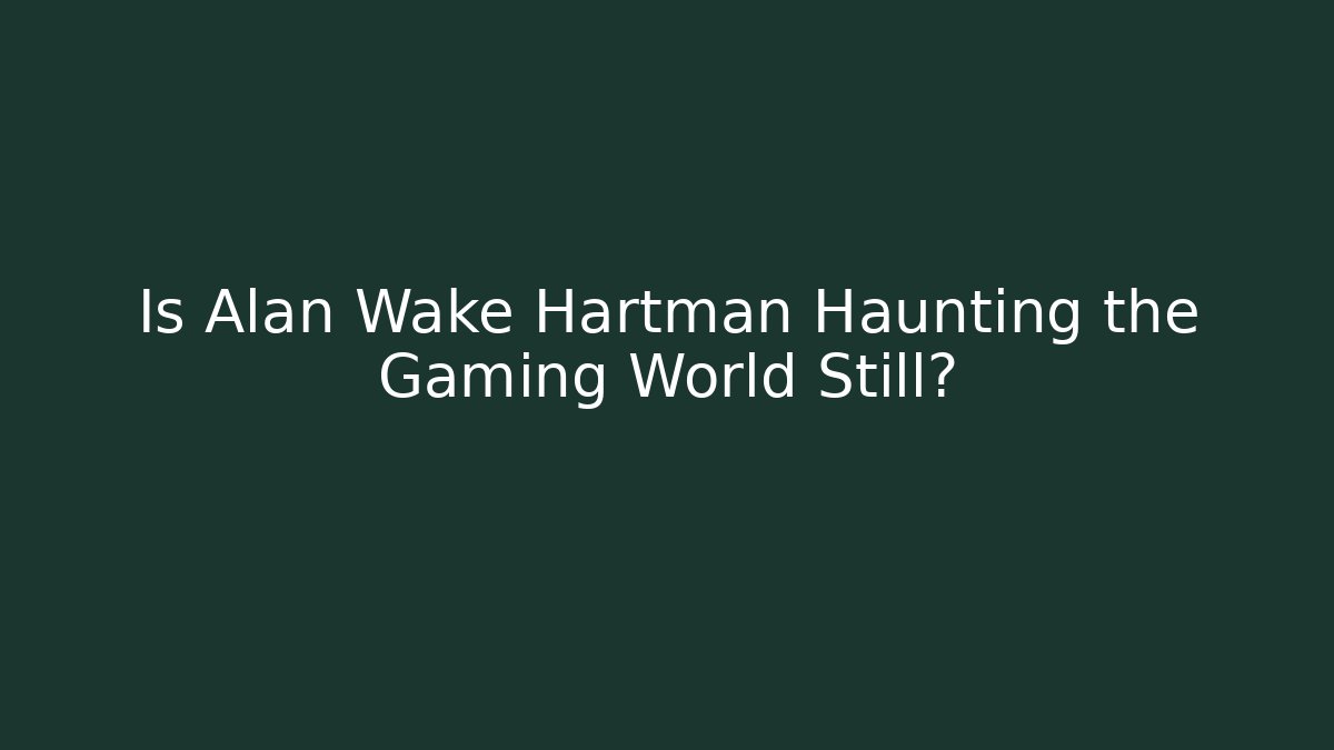 Is Alan Wake Hartman Haunting the Gaming World Still? - Felix Cat Insurance