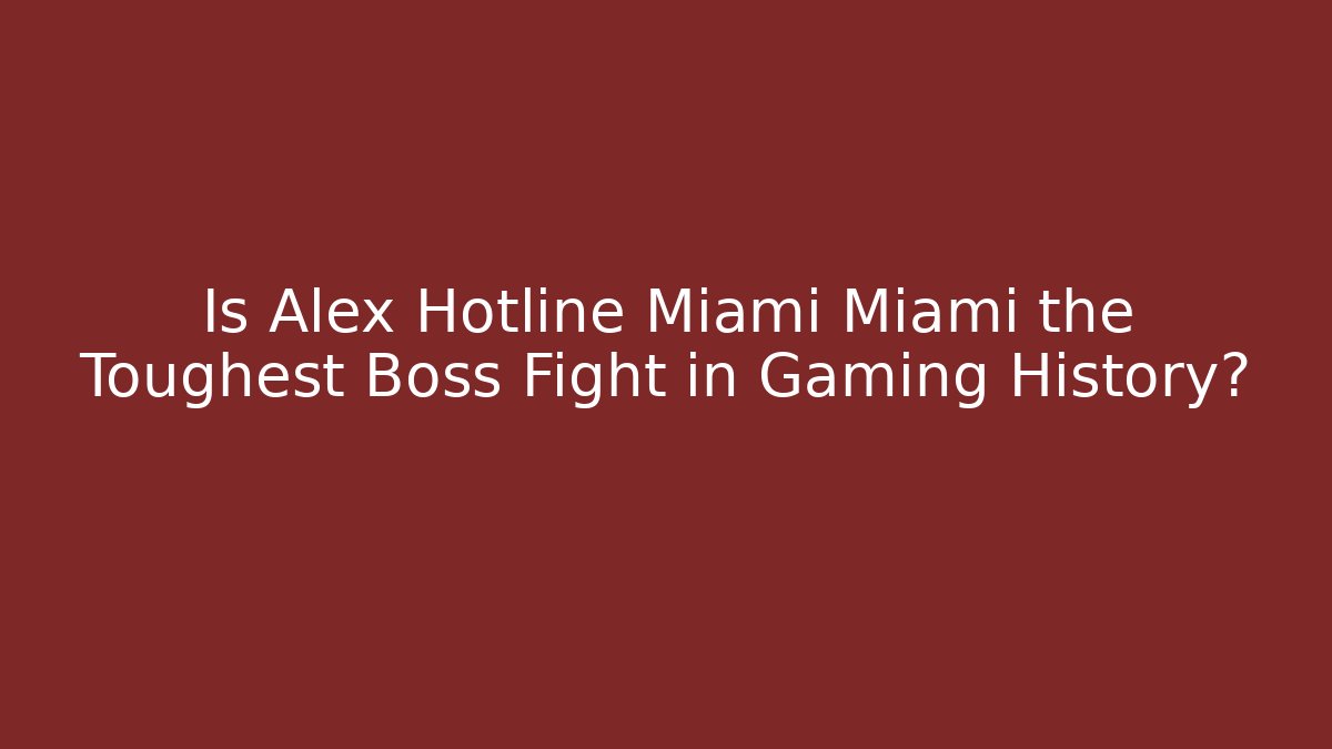 Is Alex Hotline Miami Miami the Toughest Boss Fight in Gaming History?