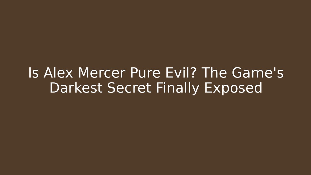 Is Alex Mercer Pure Evil? The Game's Darkest Secret Finally Exposed
