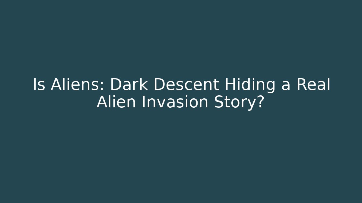 Is Aliens: Dark Descent Hiding a Real Alien Invasion Story?