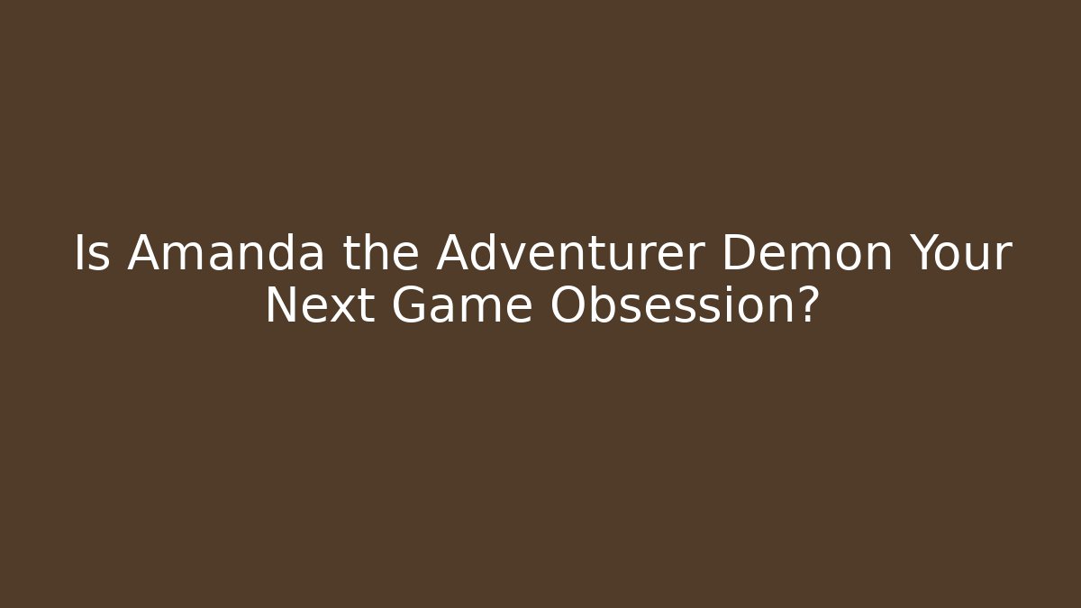 Is Amanda the Adventurer Demon Your Next Game Obsession?