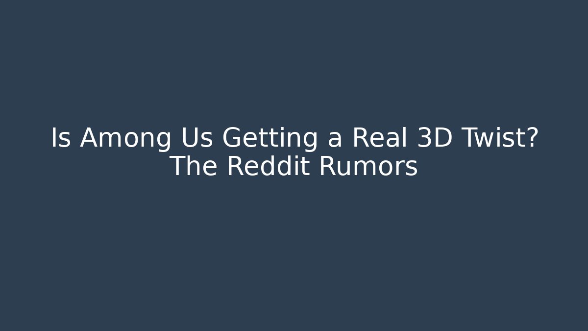 Is Among Us Getting a Real 3D Twist? The Reddit Rumors