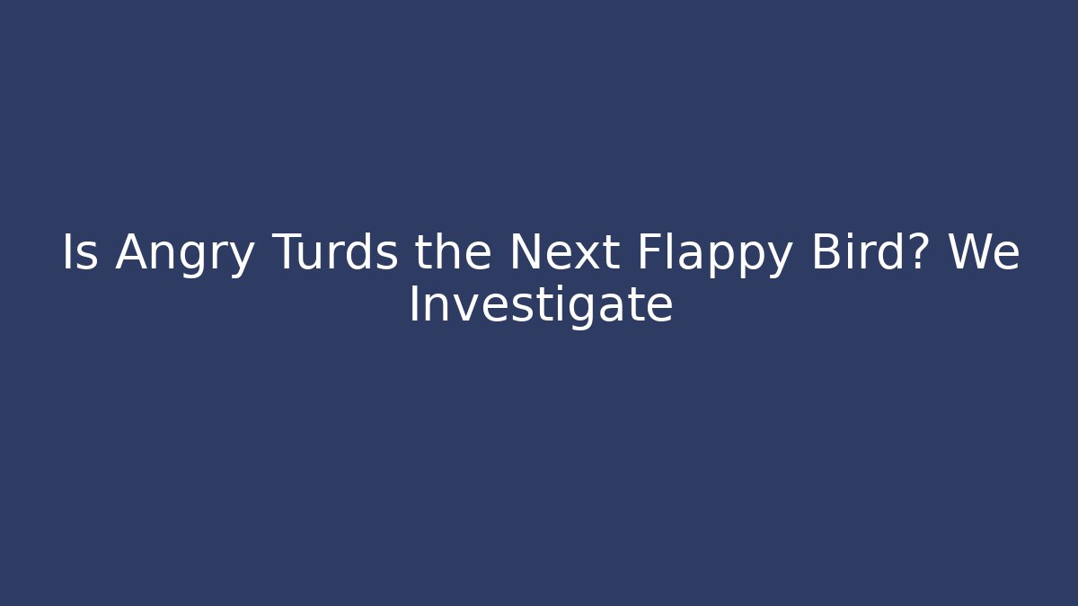 Is Angry Turds the Next Flappy Bird? We Investigate - Felix Cat Insurance