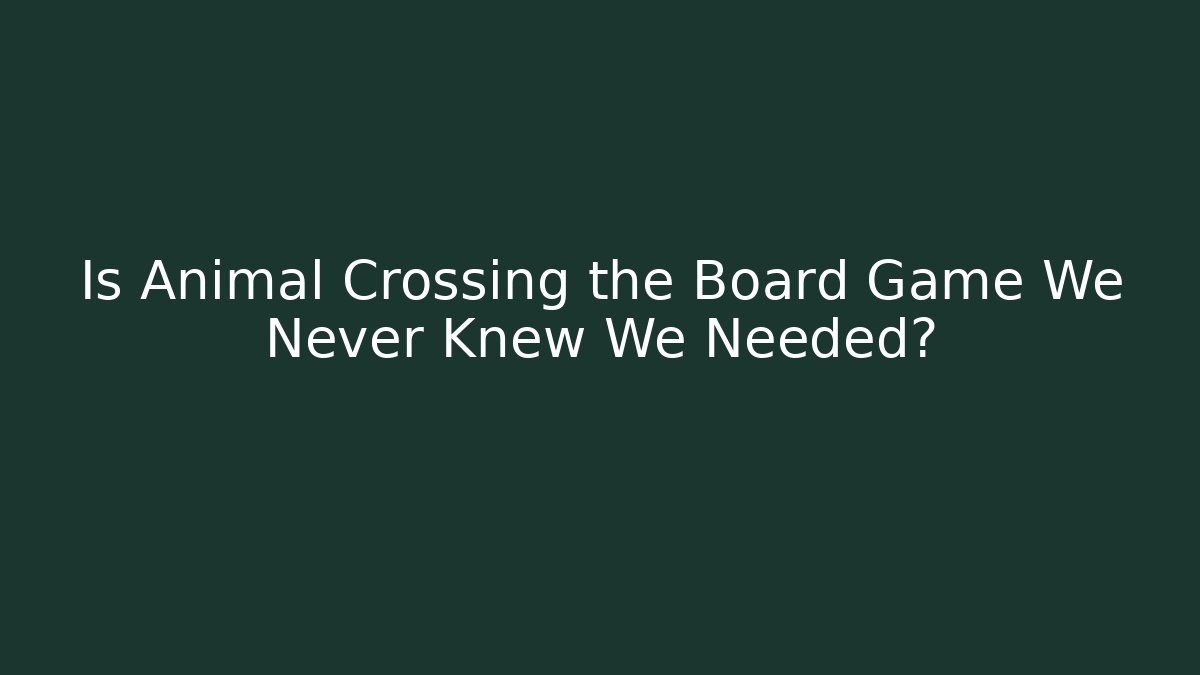 Is Animal Crossing the Board Game We Never Knew We Needed?