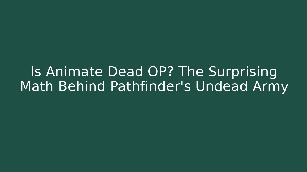 Is Animate Dead OP? The Surprising Math Behind Pathfinder's Undead Army
