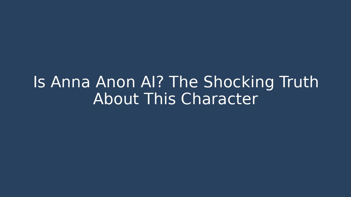 Is Anna Anon AI? The Shocking Truth About This Character
