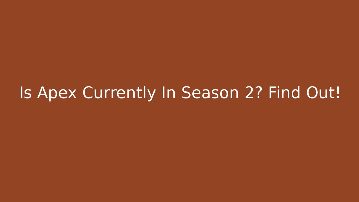 Is Apex Currently In Season 2? Find Out!