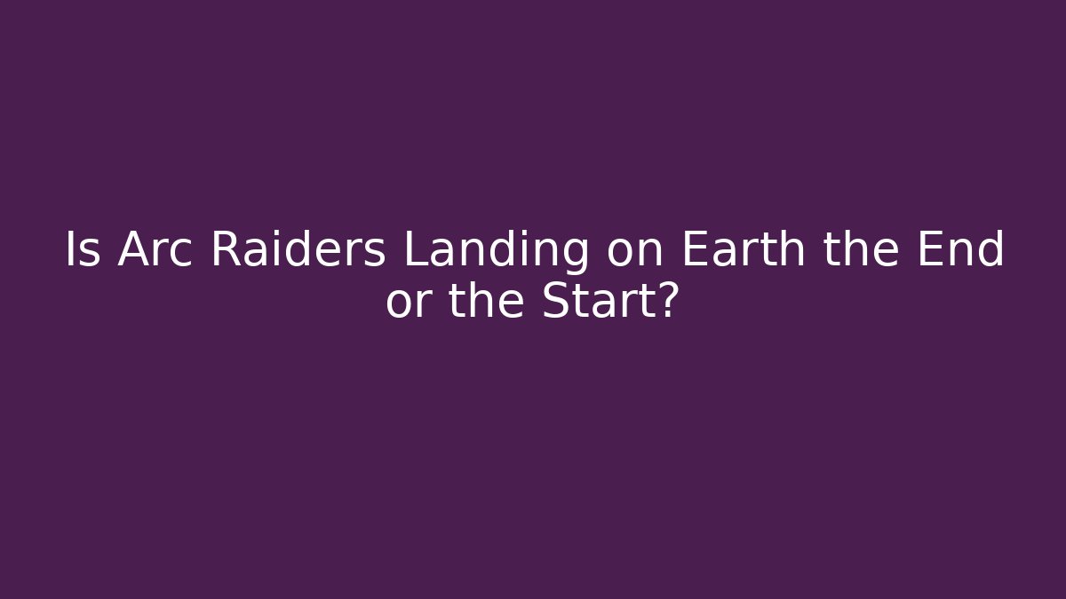 Is Arc Raiders Landing on Earth the End or the Start?
