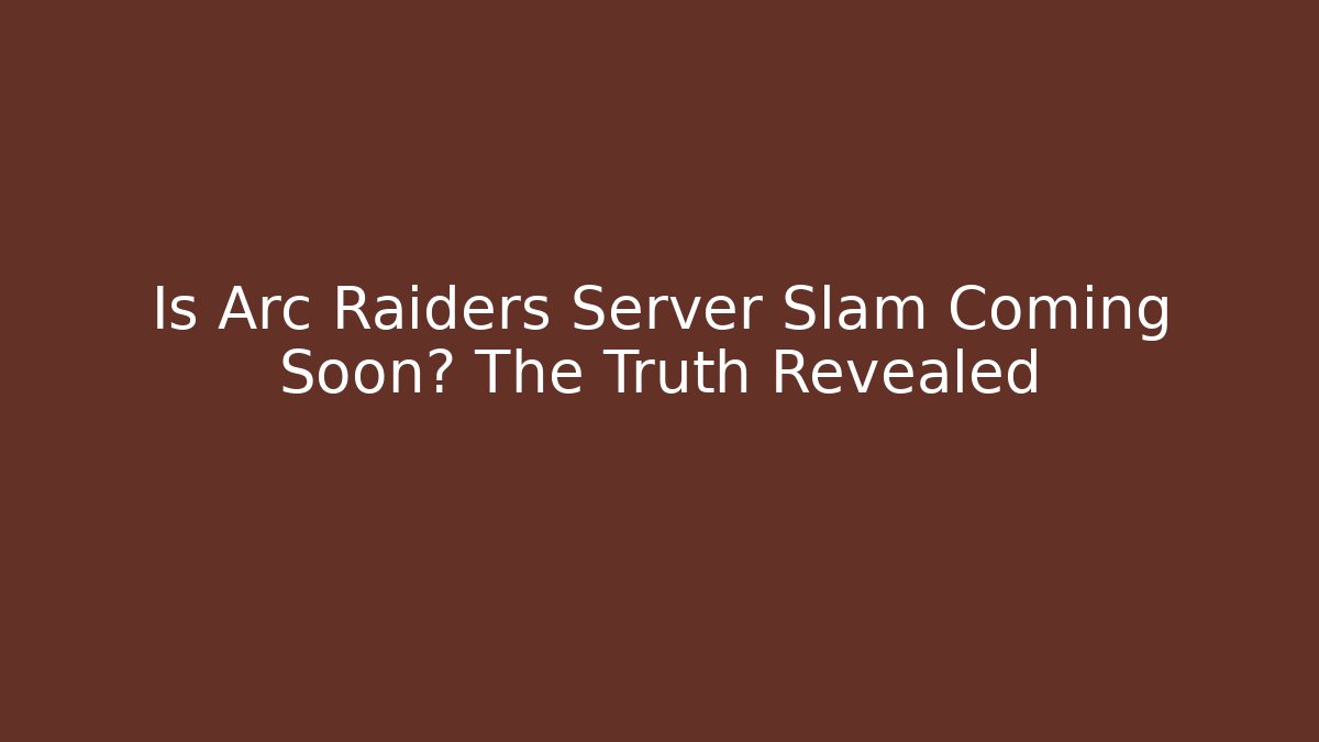Is Arc Raiders Server Slam Coming Soon? The Truth Revealed