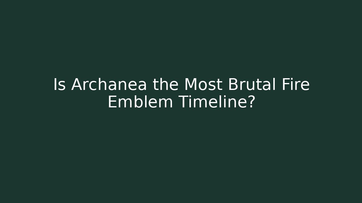 Is Archanea the Most Brutal Fire Emblem Timeline?