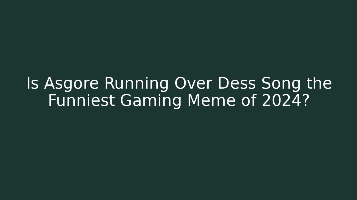 Is Asgore Running Over Dess Song the Funniest Gaming Meme of 2024?