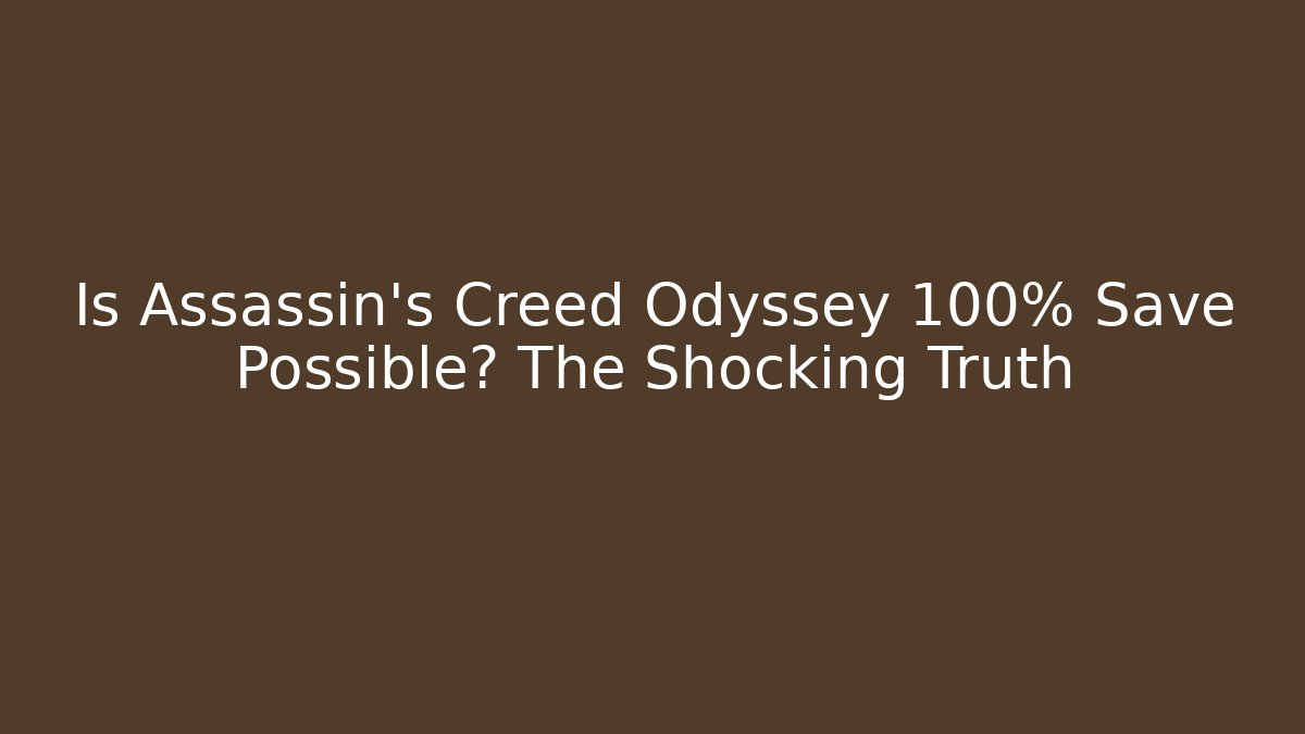 Is Assassin's Creed Odyssey 100% Save Possible? The Shocking Truth