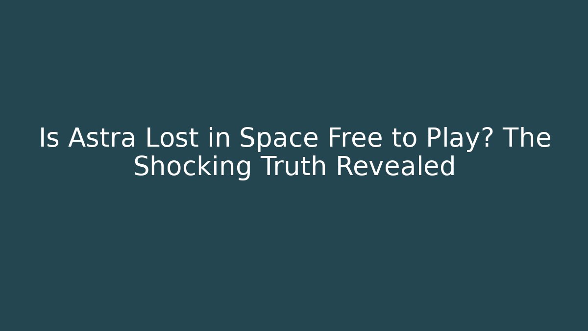 Is Astra Lost in Space Free to Play? The Shocking Truth Revealed