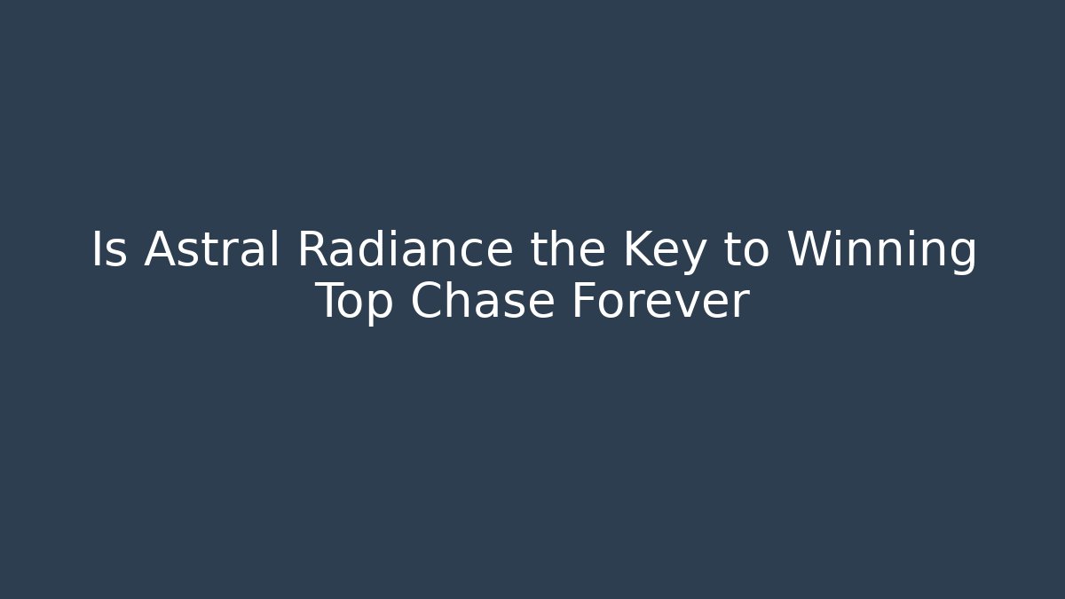 Is Astral Radiance the Key to Winning Top Chase Forever