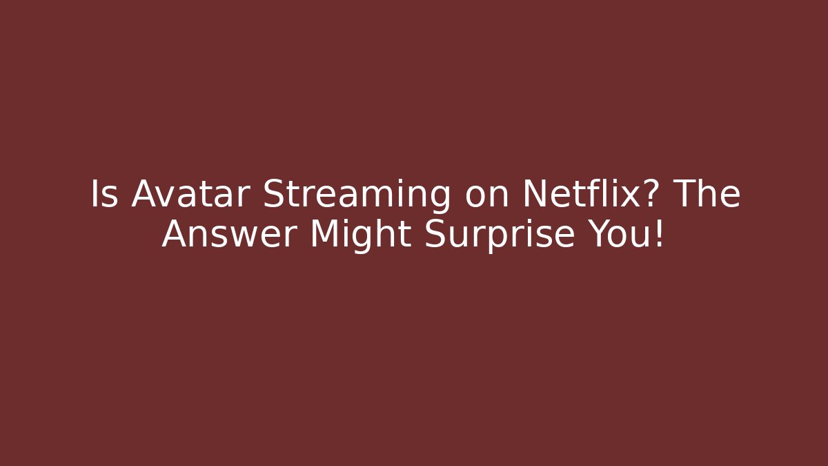 Is Avatar Streaming on Netflix? The Answer Might Surprise You!