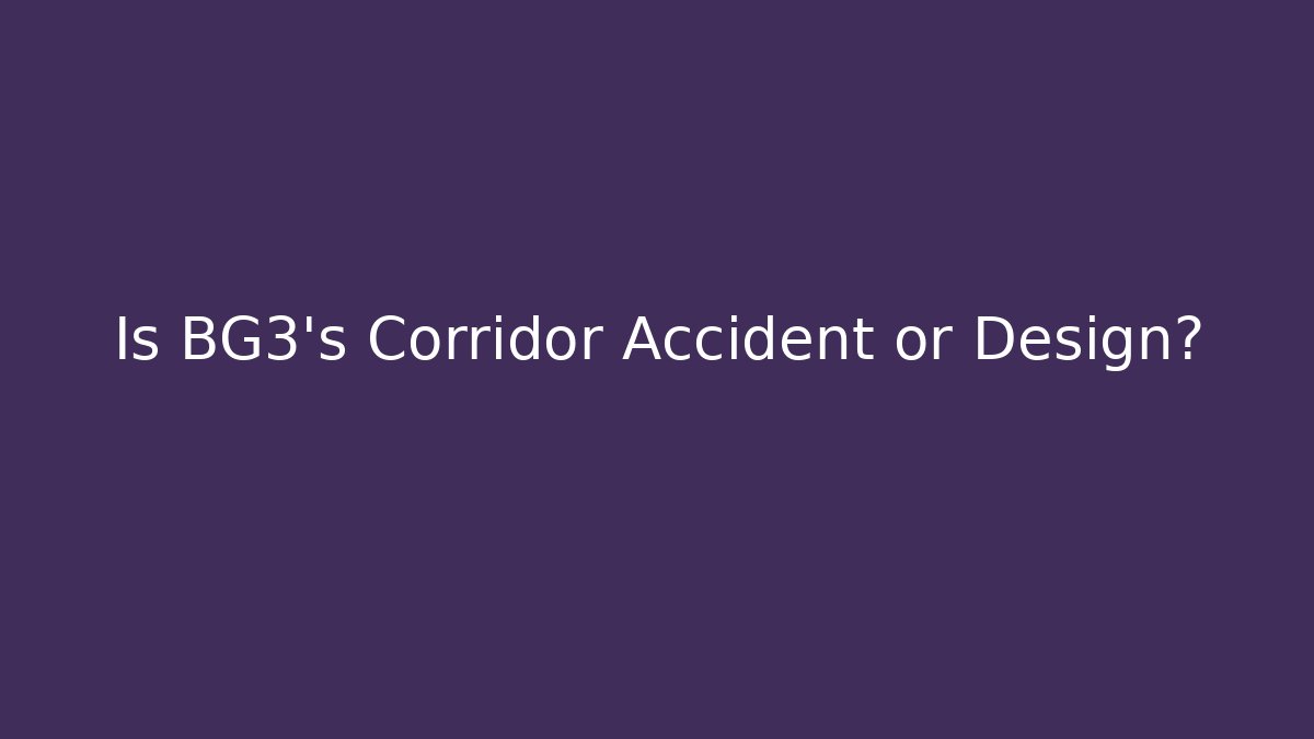 Is BG3's Corridor Accident or Design?