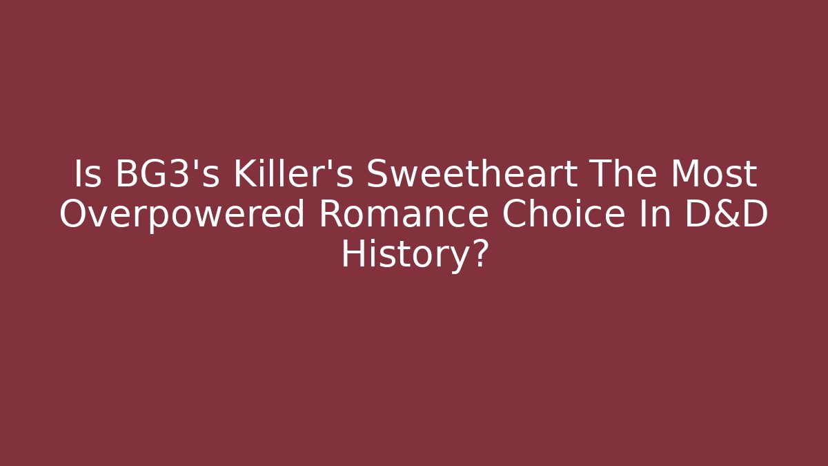 Is BG3's Killer's Sweetheart The Most Overpowered Romance Choice In D&D History?