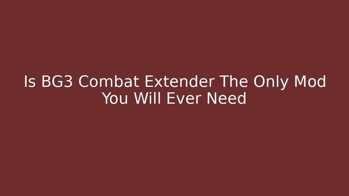 Is BG3 Combat Extender The Only Mod You Will Ever Need - Felix Cat Insurance