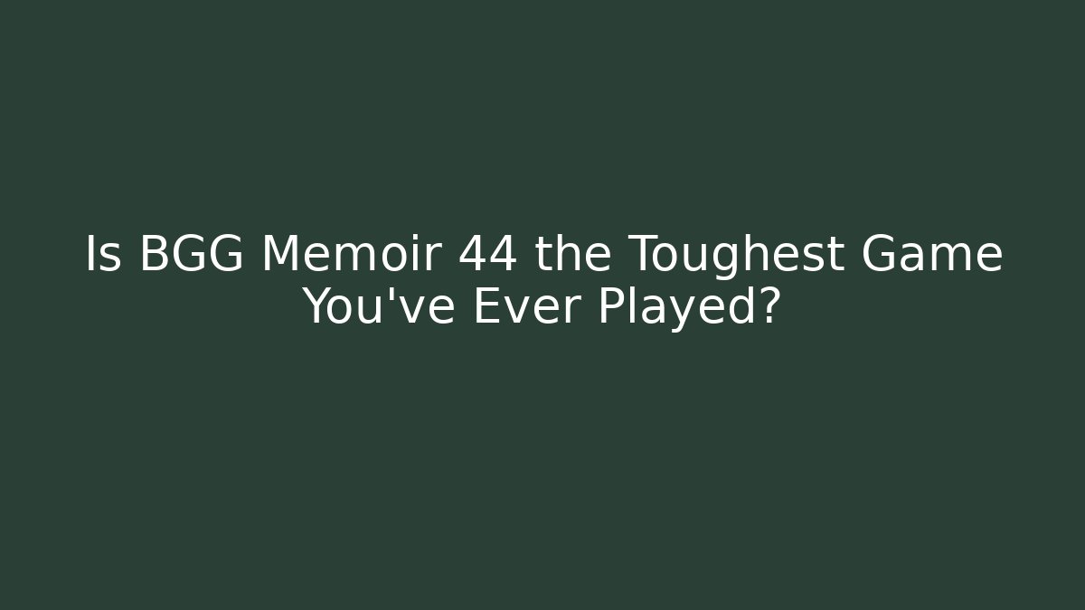 Is BGG Memoir 44 the Toughest Game You’ve Ever Played?