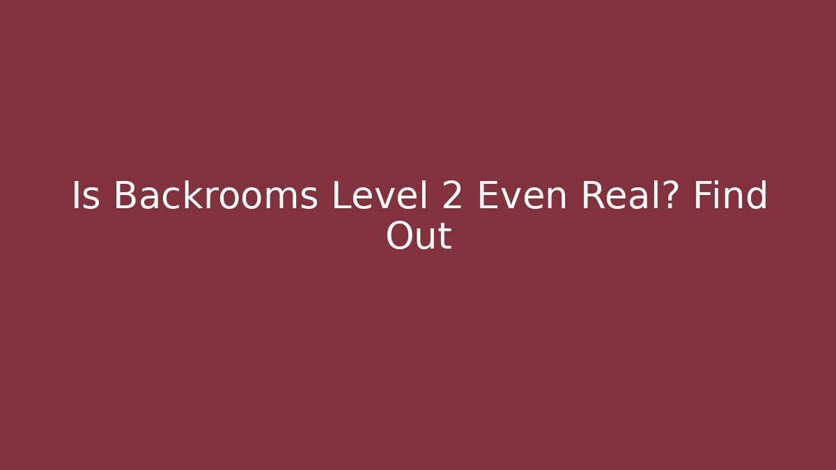 Is Backrooms Level 2 Even Real? Find Out