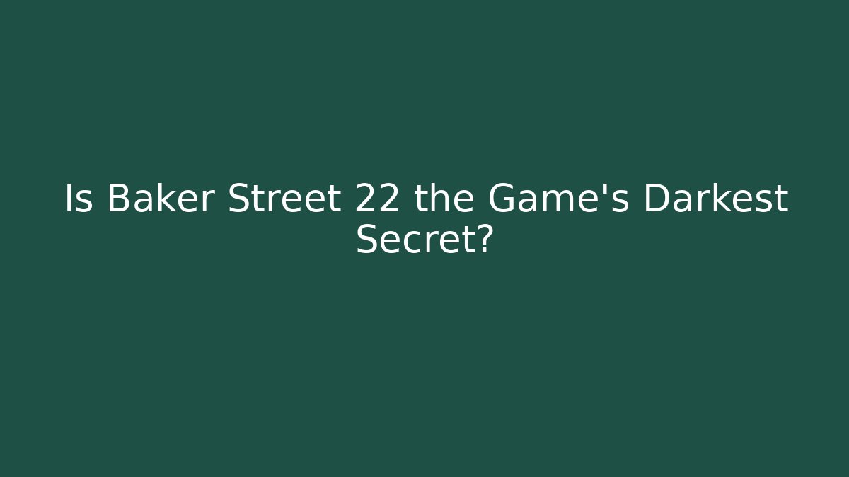 Is Baker Street 22 the Game's Darkest Secret? - Felix Cat Insurance