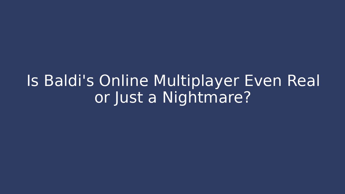 Is Baldi's Online Multiplayer Even Real or Just a Nightmare?