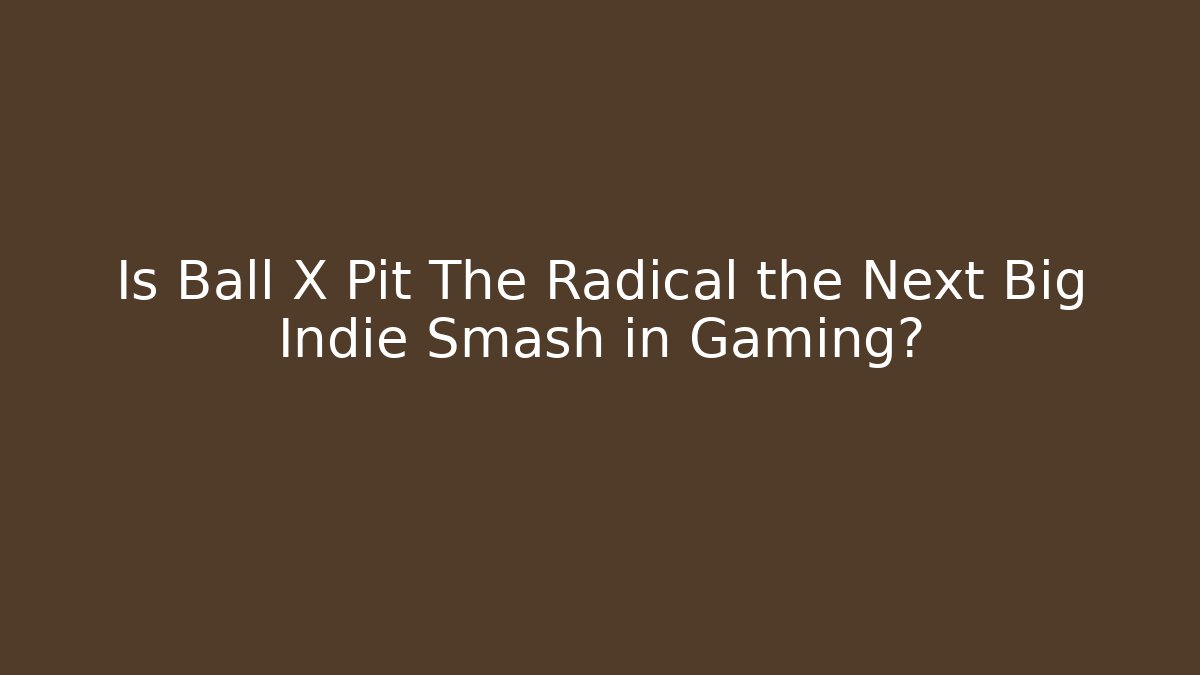 Is Ball X Pit The Radical the Next Big Indie Smash in Gaming?
