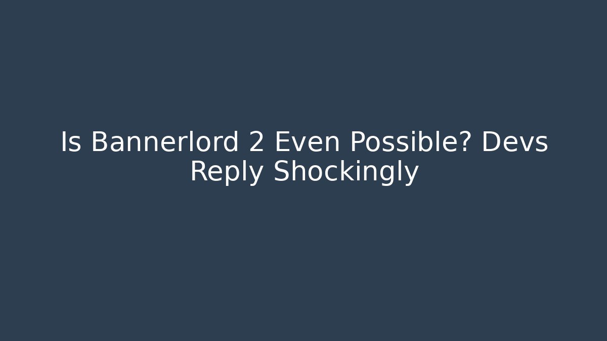 Is Bannerlord 2 Even Possible? Devs Reply Shockingly - Felix Cat Insurance