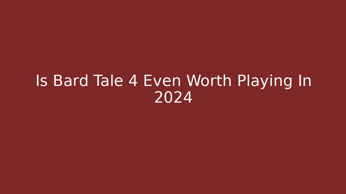 Is Bard Tale 4 Even Worth Playing In 2024