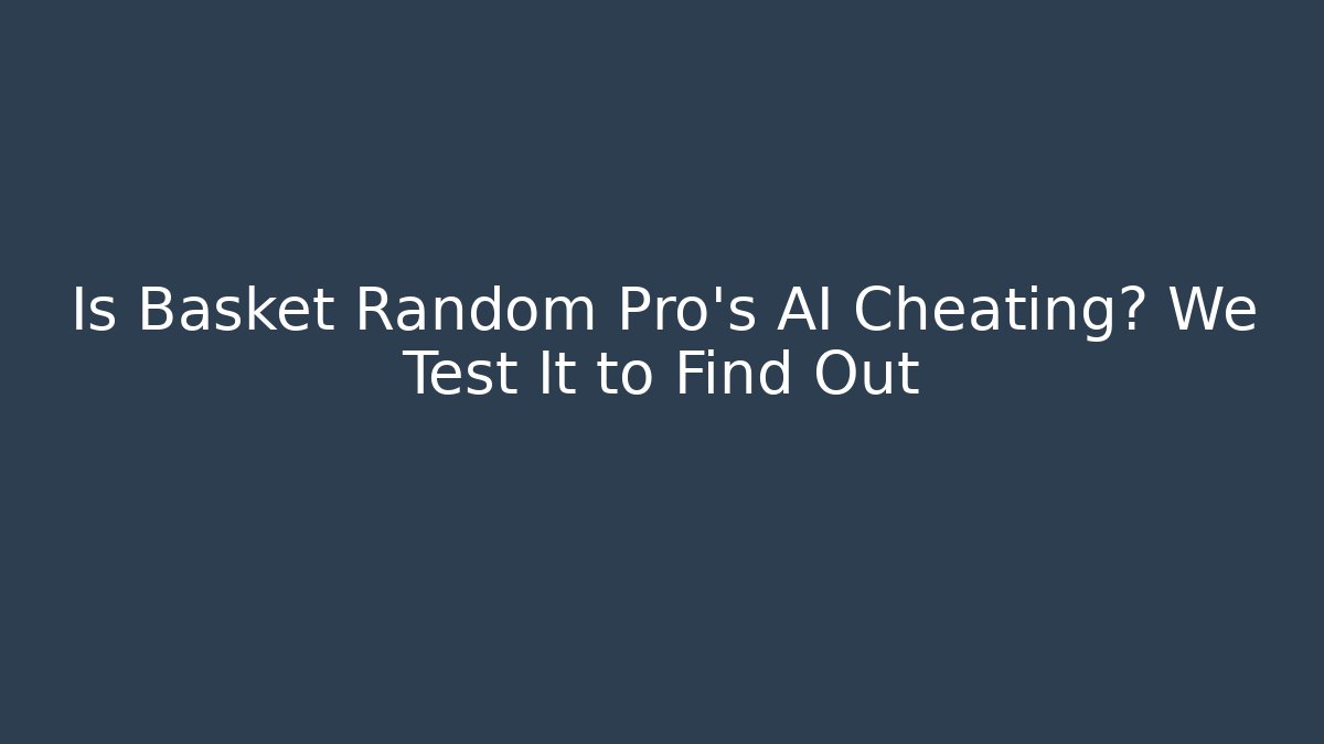 Is Basket Random Pro's AI Cheating? We Test It to Find Out
