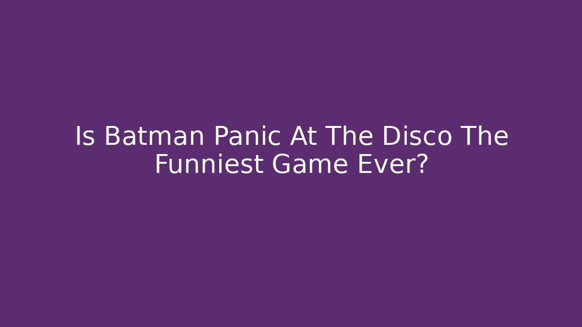 Is Batman Panic At The Disco The Funniest Game Ever?