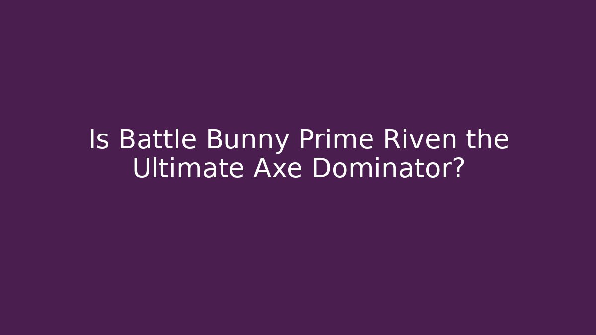 Is Battle Bunny Prime Riven the Ultimate Axe Dominator?